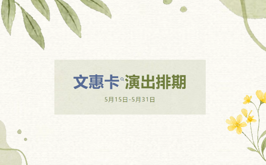 文惠卡演出最新排期（5月15日-5月31日）